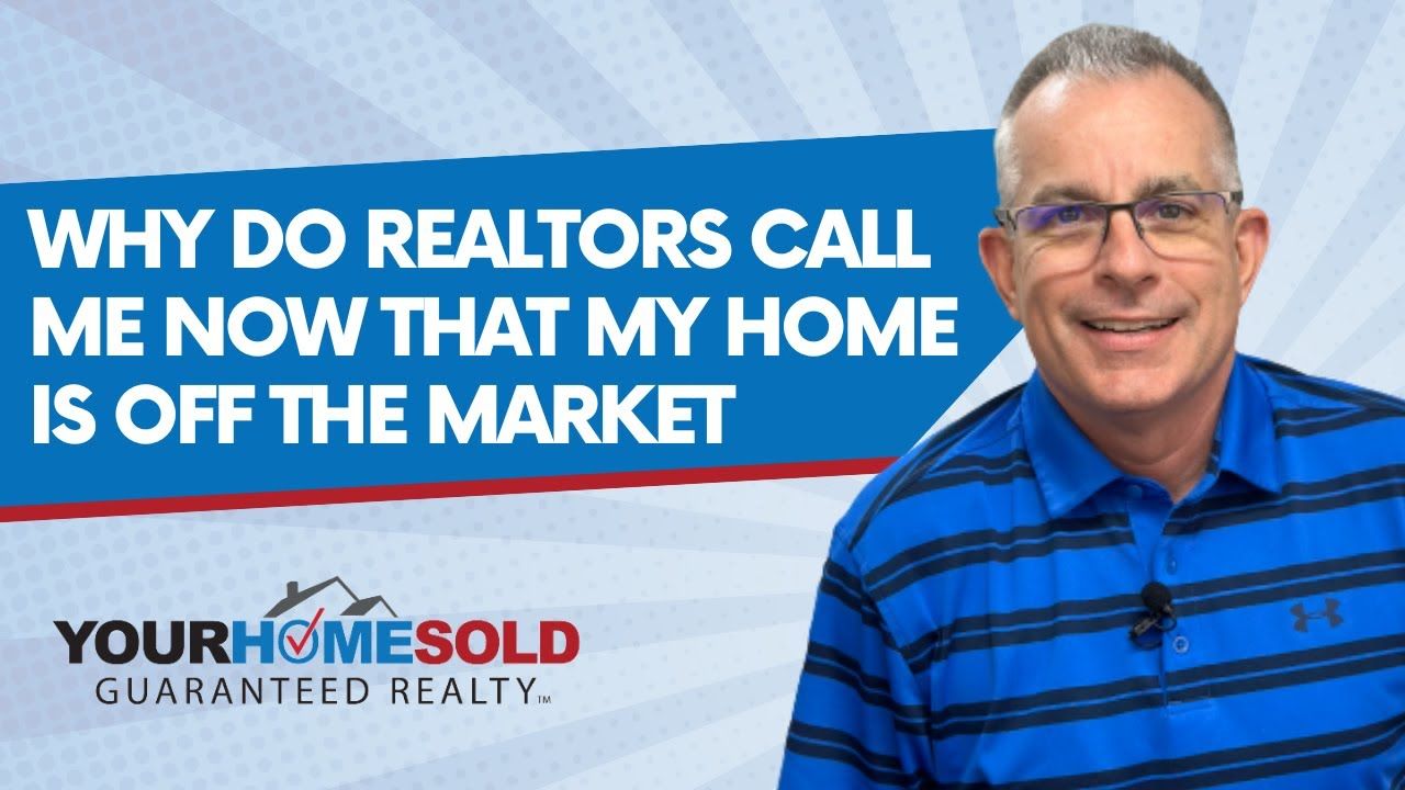 Why do realtors call me now that my home is off the market?